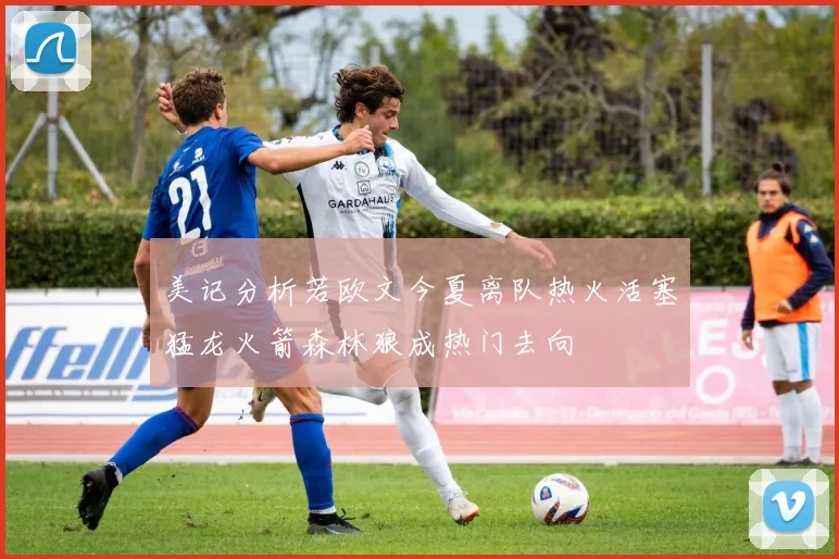 美记分析若欧文今夏离队热火活塞猛龙火箭森林狼成热门去向