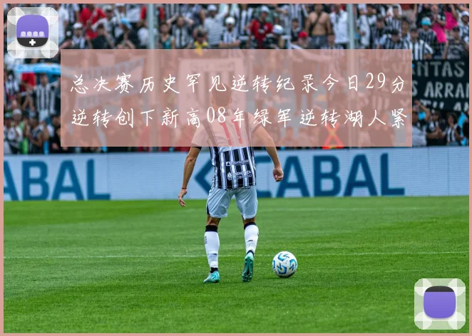 总决赛历史罕见逆转纪录今日29分逆转创下新高08年绿军逆转湖人紧随其后