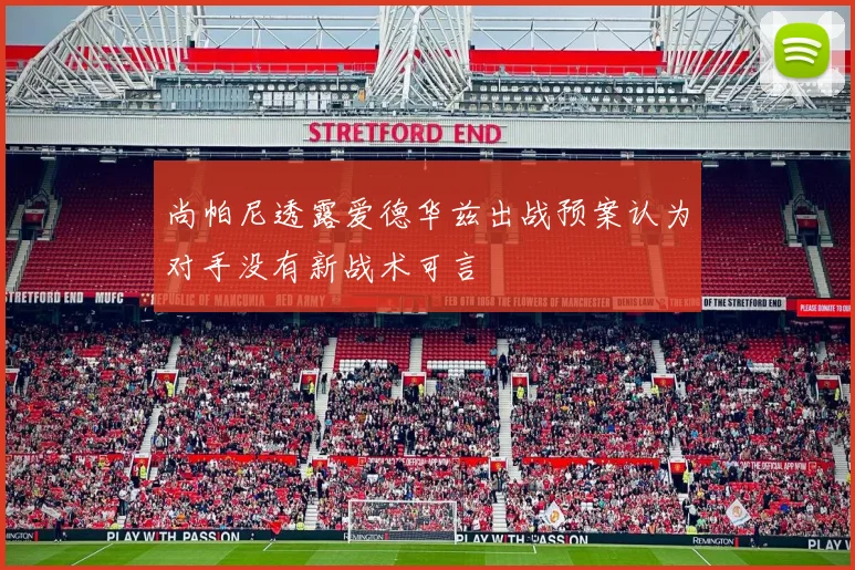 尚帕尼透露爱德华兹出战预案认为对手没有新战术可言